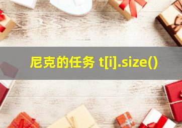 尼克的任务 t[i].size()